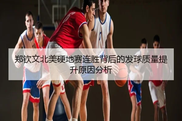 郑钦文北美硬地赛连胜背后的发球质量提升原因分析